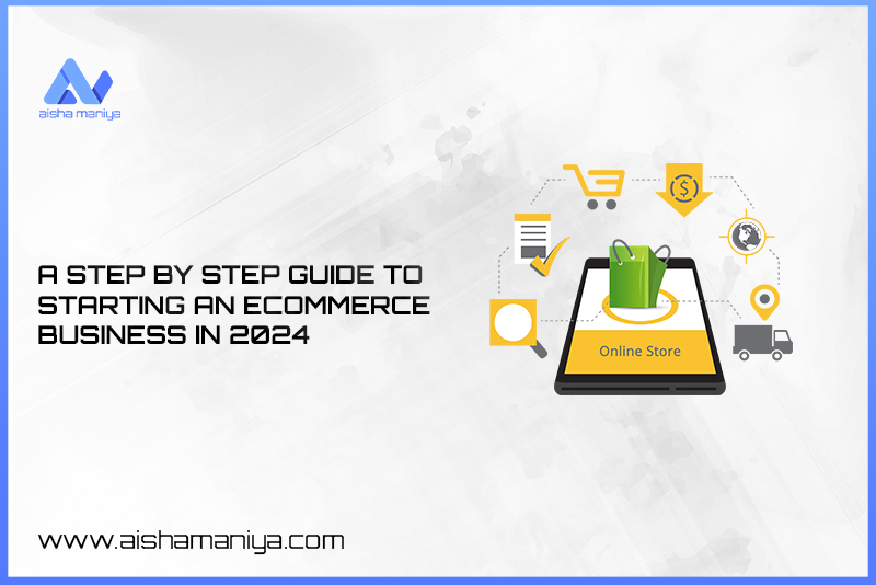 A Step By Step Guide To Starting An Ecommerce Business In 2024